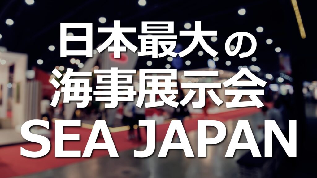 2022年4月20日〜22日、日本最大の海事展示会 SEA JAPAN、４年ぶりの開催！