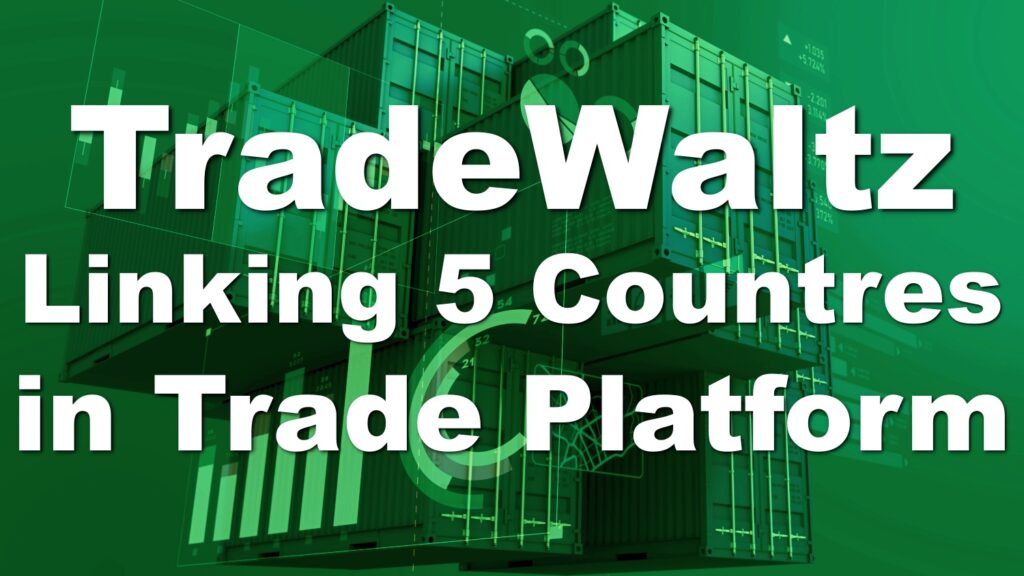 Trade Waltz, Trade Platform Linkage among 5 Countries! To Improve Efficiency of Trade Procedures.