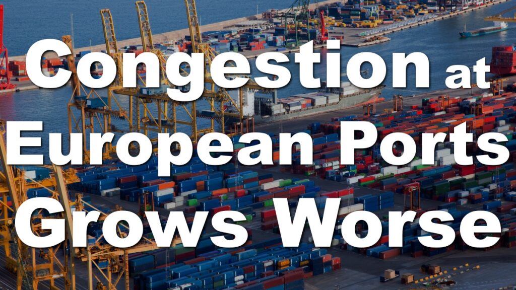 Congestion Worsens at European Ports! Unstable International Logistics around the World. Many Strike!